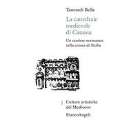 La cattedrale medievale di Catania. Un cantiere normanno nella contea di Sicilia