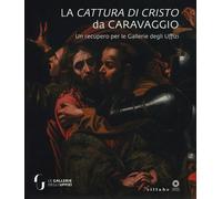 La cattura di Cristo di Caravaggio. Un recupero per le Gallerie degli Uffizi. Ediz. a colori