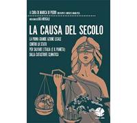 La causa del secolo. La prima grande azione legale contro lo Stato per salvare l'Italia (e il pianeta) dalla catastrofe climatica