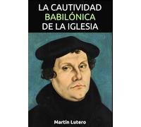 La cautividad babilónica de la Iglesia: El texto que declaró la guerra a Roma