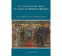 La cavalcata dei sogni. Il cinema di Roberto Roberti