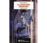 La cavalleria medievale. Origini, storia, ideali - Marillier Bernard