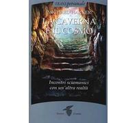 La caverna e il cosmo. Incontri sciamanici con un'altra realtà