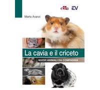 La cavia e il criceto. Nuovi animali da compagnia - Avanzi Marta