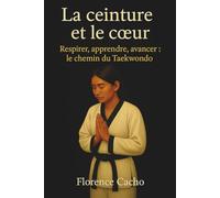La ceinture et le cœur: le chemin dutaekwondo
