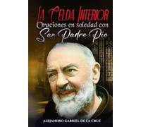 La Celda Interior: Oraciones en soledad con San Padre Pío
