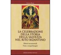 La celebrazione della storia della salvezza nel rito bizantino. Misteri sa...
