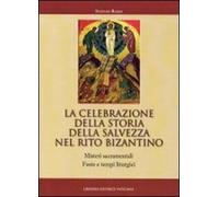 La celebrazione della storia della salvezza nel rito bizantino. Misteri sacramentali, feste e tempi liturgici
