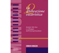 La celebrazione eucaristica. Genesi del rito e sviluppo dell'interpretazione
