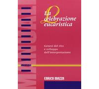 La celebrazione eucaristica. Genesi del rito e sviluppo dell'interpretazione