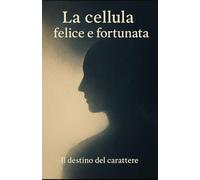 LA CELLULA FELICE E FORTUNATA: IL DESTINO DEL CARATTERE