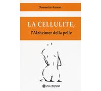La Cellulite. L'Alzheimer della Pelle - [OM Edizioni]