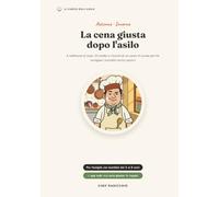 La cena giusta dopo l'asilo: Il metodo di Chef Radicchio - 4 settimane di cene, 32 ricette e i trucchi di un cuoco di scuola per far mangiare i bambini senza capricci
