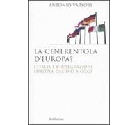 La Cenerentola d'Europa. L'Italia e l'integrazione europea dal 1946 ad oggi