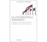 La Cenerentola d'Europa. L'Italia e l'integrazione europea dal 1946 ad oggi