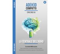 La Centrale dell'ADHD - Sonno, alimentazione e movimento: Ricaricare il cervello ADHD esausto: Come spezzare il ciclo del burnout, rivoluzionare il tuo livello di energia e ritrovare la vitalità