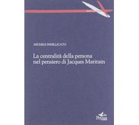 La centralità della persona nel pensiero di Jacques Maritain - Indellicato...