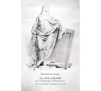 La cera colorata. Io e il principe di Sansevero, con un inedito c