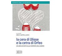 La cera di Ulisse e la cetra di Orfeo. Un adolescente alla scoperta dell'amore