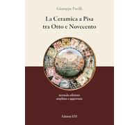 La ceramica a Pisa tra Otto e Novecento. Nuova ediz.