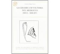 La ceramica di Volterra nel Medioevo (sec.XIII-XV)