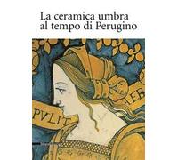 La ceramica umbra al tempo di Perugino
