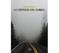 Libri Romano Olivieri - La Certezza Del Dubbio