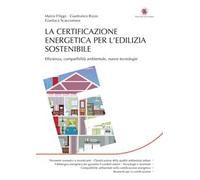 La certificazione energetica per l'edilizia sostenibile. Efficienza, compatibilità ambientale, nuove tecnologie