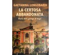 La certosa abbandonata. Storia della Grangia di Angri