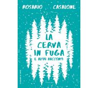 La cerva in fuga e altri racconti - Casalone Rosario