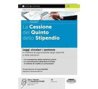 La Cessione del Quinto dello Stipendio. Leggi, circolari e sentenze in materia di pignorabilità degli stipendi e delle pensioni. Con e-book