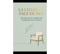 La Chaise en Face de Moi: Regard d'un Conseiller Funéraire sur le Deuil