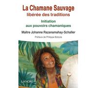 La Chamane Sauvage libérée des traditions: Initiation aux pouvoirs chamaniques