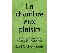 La chambre aux plaisirs: La polygamie dans toutes ses positions