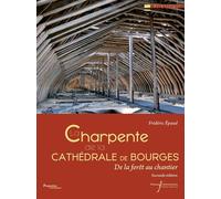 La charpente de la cathédrale de Bourges: De la forêt au chantier