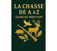 LA CHASSE DE A à Z: LE GUIDE DU DEBUTANT