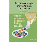La chemioterapia metronomica del cancro spiegata a tutti: Conoscere questa terapia non aggressiva di cui oggi disponiamo: Volume 2