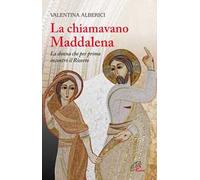 La chiamavano Maddalena. La donna che per prima incontrò il Risorto
