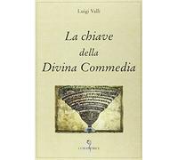 La chiave della Divina Commedia - Valli Luigi