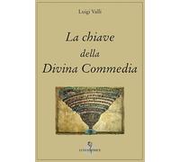 La chiave della Divina Commedia - Valli Luigi