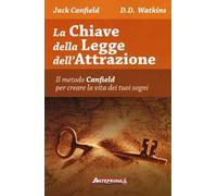 La chiave della legge dell'attrazione. Il metodo Canfield per creare la vita dei tuoi sogni