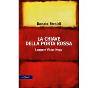 La chiave della porta rossa. Leggere Victor Hugo - Feroldi Donata