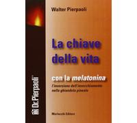 La chiave della vita. Con la melatonina l'inversione dell'invecchiamento nella ghiandola pineale