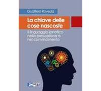 La chiave delle cose nascoste. Il linguaggio ipnotico nella persuasione e nel convincimento