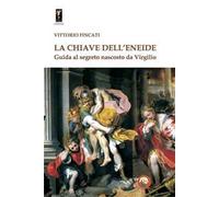 La chiave dell'Eneide. Guida al segreto nascosto da Virgilio