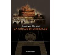 La Chiave di Cristallo di Antonio Mosca, 2018, Youcanprint