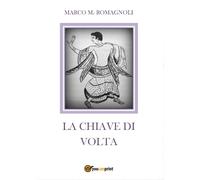 La chiave di volta di Marco Romagnoli, 2016, Youcanprint