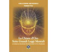 La chiave d'oro. Sette grandi leggi mentali. Le formule pratiche per risolvere tutti i problemi