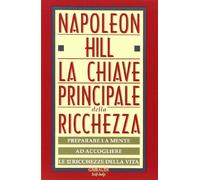La chiave principale della ricchezza. Preparare la mente ad accogliere le 12 ricchezze della vita