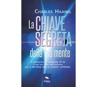 La chiave segreta della tua mente. Il percorso di scoperta di te e del tuo ruolo nell'Universo con il Metodo della Chiave Suprema